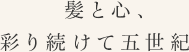 髪と心、彩り続けて五世紀