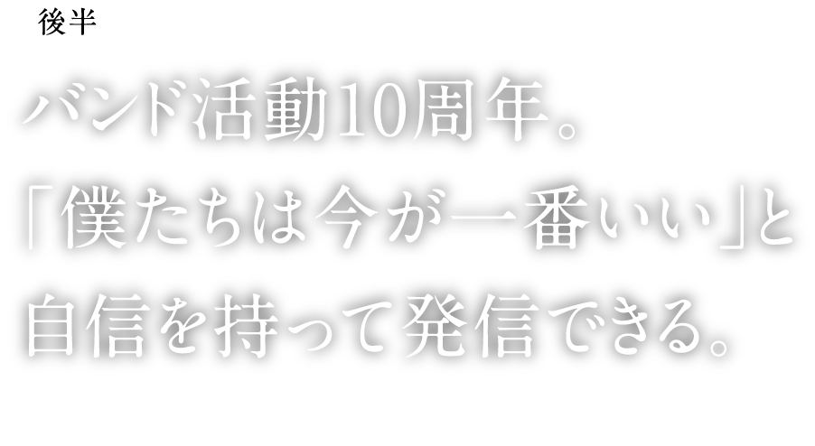 バンド活動10周年。「僕たちは今が一番いい」と自信を持って発信できる。