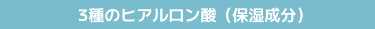 3種のヒアルロン酸（保湿成分）