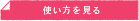 使い方を見る
